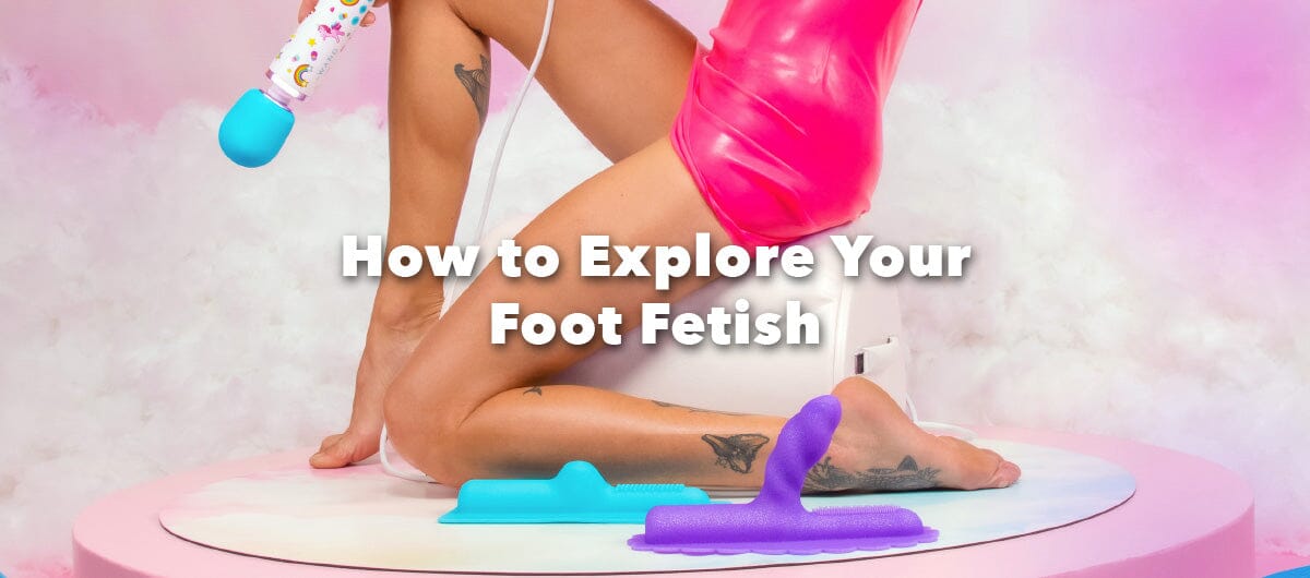 How to Explore Your Foot Fetish - The Cowgirl Blog
