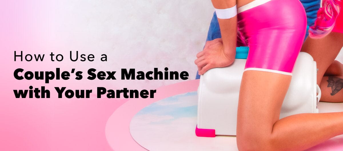 How to Use a Couple's Sex Machine with Your Partner - The Cowgirl Blog